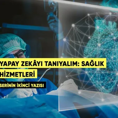Yapay Zekâyı Tanıyalım: Sağlık Hizmeti